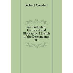 

Книга An Illustrated, Historical and Biographical Sketch of the Descendants of.