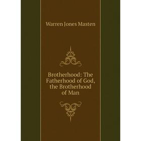 

Книга Brotherhood: The Fatherhood of God, the Brotherhood of Man