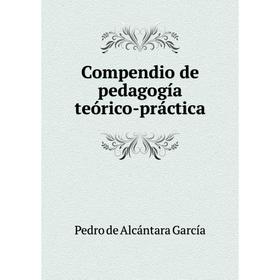 

Книга Compendio de pedagogía teórico-práctica