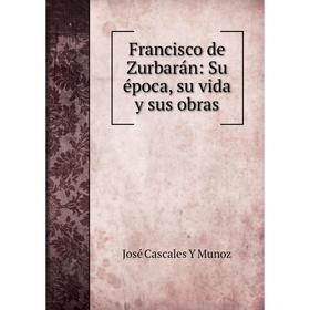 

Книга Francisco de Zurbarán: Su época, su vida y sus obras
