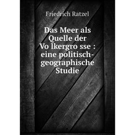 

Книга Das Meer als Quelle der Völkergrösse: eine politisch-geographische Studie