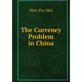 

Книга The Currency Problem in China