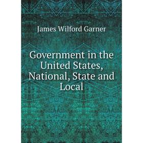 

Книга Government in the United States, National, State and Local
