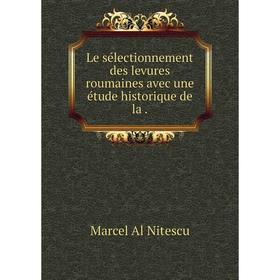 

Книга Le sélectionnement des levures roumaines avec une étude historique de la
