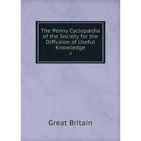 

Книга The Penny Cyclopædia of the Society for the Diffusion of Useful Knowledge 4
