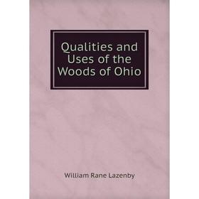 

Книга Qualities and Uses of the Woods of Ohio