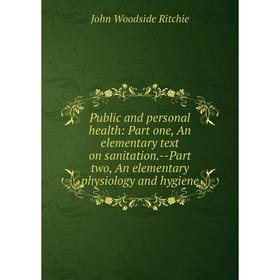 

Книга Public and personal health: Part one, An elementary text on sanitation. --Part two, An elementary physiology and hygiene