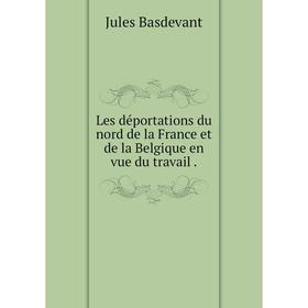 

Книга Les déportations du nord de la France et de la Belgique en vue du travail