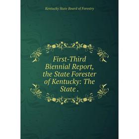 

Книга First-Third Biennial Report, the State Forester of Kentucky: The State.