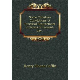 

Книга Some Christian Convictions: A Practical Restatement in Terms of Present-day.