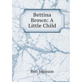 

Книга Bettina Brown: A Little Child