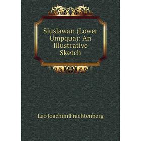 

Книга Siuslawan (Lower Umpqua): An Illustrative Sketch