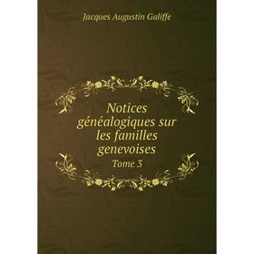 

Книга Notices généalogiques sur les familles genevoises Tome 3