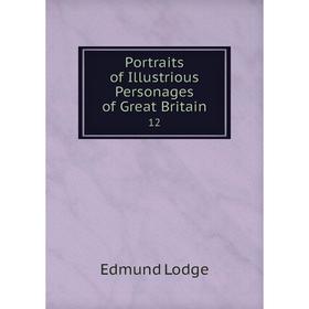 

Книга Portraits of Illustrious Personages of Great Britain 12