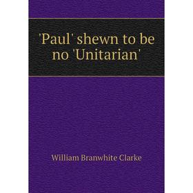 

Книга Paul' shewn to be no 'Unitarian'