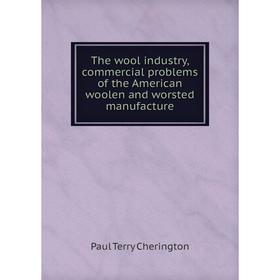 

Книга The wool industry, commercial problems of the American woolen and worsted manufacture