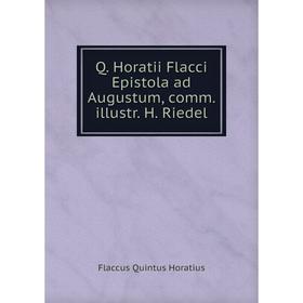 

Книга Q. Horatii Flacci Epistola ad Augustum, comm. illustr. H. Riedel