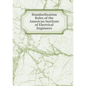 

Книга Standardization Rules of the American Institute of Electrical Engineers
