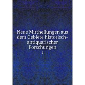 

Книга Neue Mittheilungen aus dem Gebiete historisch-antiquarischer Forschungen 2