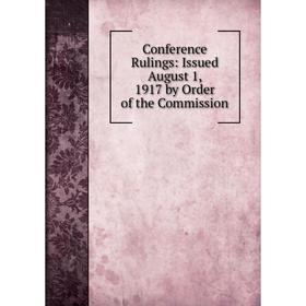 

Книга Conference Rulings: Issued August 1, 1917 by Order of the Commission