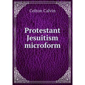 

Книга Protestant Jesuitism microform