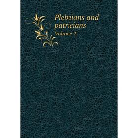 

Книга Plebeians and patricians Volume 1