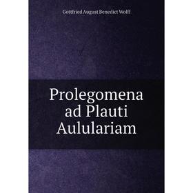 

Книга Prolegomena ad Plauti Aululariam