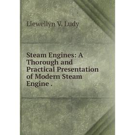 

Книга Steam Engines: A Thorough and Practical Presentation of Modern Steam Engine.