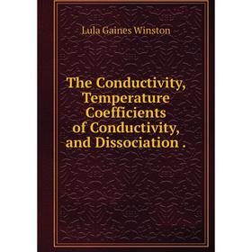 

Книга The Conductivity, Temperature Coefficients of Conductivity, and Dissociation.