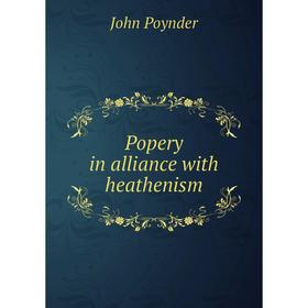 

Книга Popery in alliance with heathenism