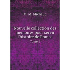 

Книга Nouvelle collection des memoires pour servir l'histoire de France Tome 1