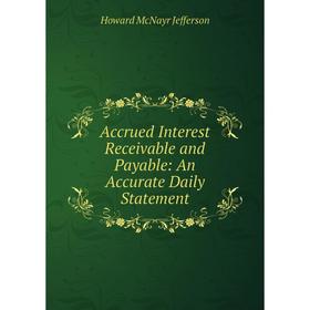

Книга Accrued Interest Receivable and Payable: An Accurate Daily Statement