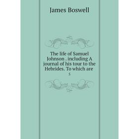 

Книга The life of Samuel Johnson. including A journal of his tour to the Hebrides. To which are. 5