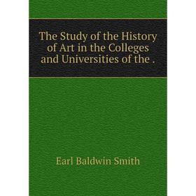 

Книга The Study of the History of Art in the Colleges and Universities of the.