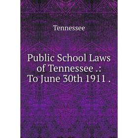 

Книга Public School Laws of Tennessee.: To June 30th 1911.