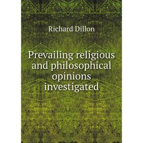 

Книга Prevailing religious and philosophical opinions investigated