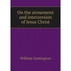 

Книга On the atonement and intercession of Jesus Christ