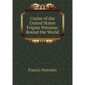 

Книга Cruise of the United States Frigate Potomac Round the World