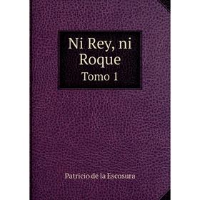 

Книга Ni Rey, ni Roque Tomo 1