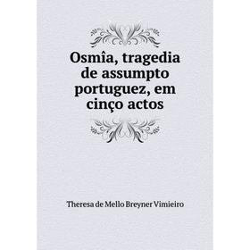 

Книга Osmîa, tragedia de assumpto portuguez, em cinço actos