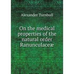 

Книга On the medical properties of the natural order Ranunculaceæ