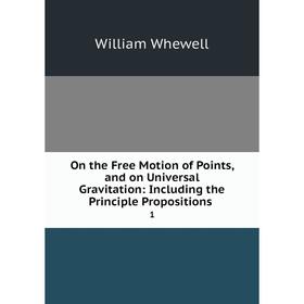 

Книга On the Free Motion of Points, and on Universal Gravitation: Including the Principle Propositions1