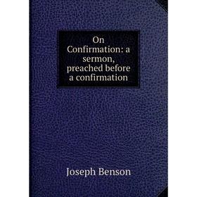

Книга On Confirmation: a sermon, preached before a confirmation