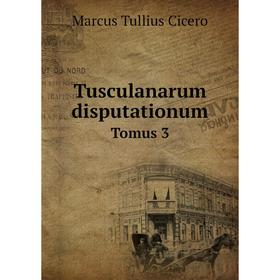 

Книга Tusculanarum disputationum Tomus 3