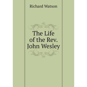 

Книга The Life of the Rev. John Wesley