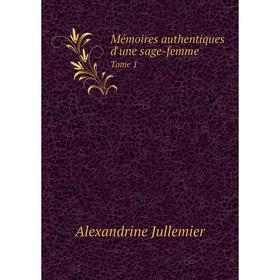 

Книга Mémoires authentiques d'une sage-femme Tome 1