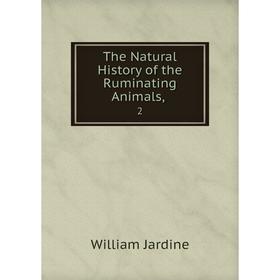 

Книга The Natural History of the Ruminating Animals,. 2