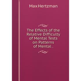 

Книга The Effects of the Relative Difficulty of Mental Tests on Patterns of Mental.