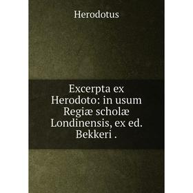 

Книга Excerpta ex Herodoto: in usum Regiæ scholæ Londinensis, ex ed. Bekkeri.