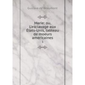 

Книга Marie: ou, L'esclavage aux États-Unis, tableau de moeurs americaines 1